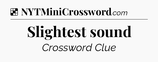 Solution: Slightest sound - NYT Crossword