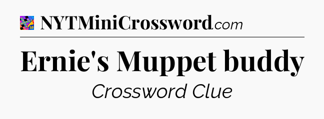 Ernie's Muppet buddy Crossword Clue
