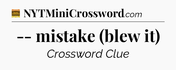 -- mistake (blew it) - Eugene Sheffer Crossword
