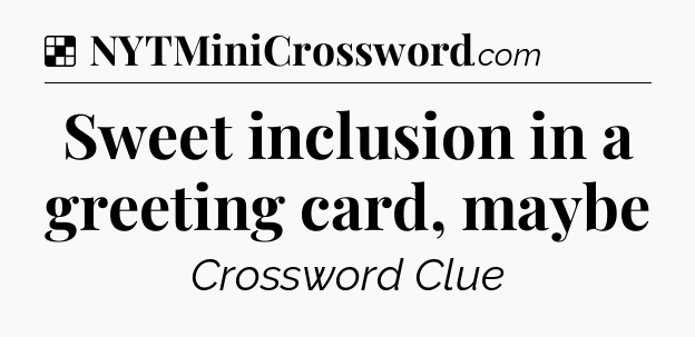Solution: Sweet inclusion in a greeting card, maybe - NYT Crossword