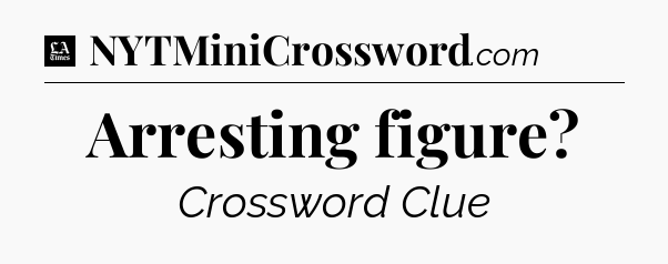 Arresting figure - LA Times Crossword