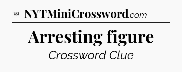 Arresting figure - WSJ Crossword