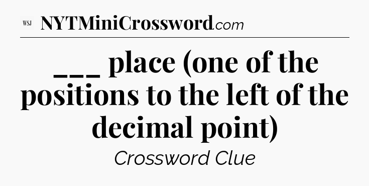 ___ place  (one of the positions to the left of the decimal point) - WSJ Crossword