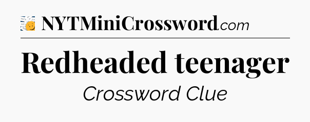 Redheaded teenager - 7 Little Words