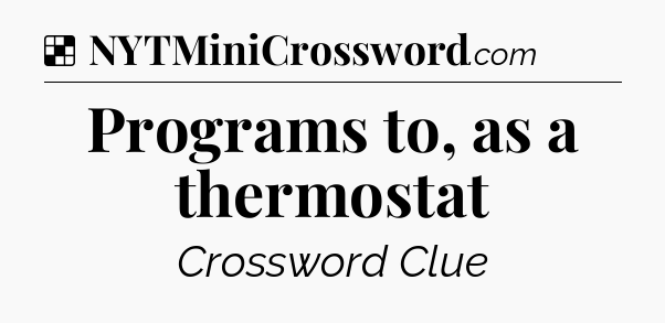 Solution: Programs to, as a thermostat - NYT Crossword