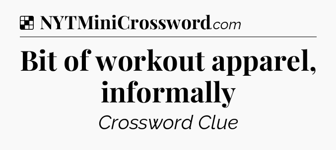 Solution: Bit of workout apparel, informally - NYT Crossword