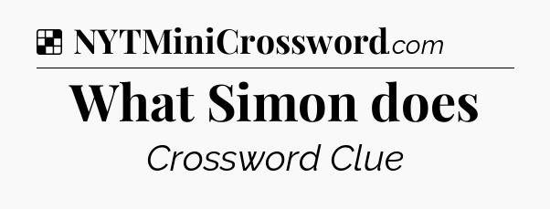Solution: What Simon does - NYT Crossword