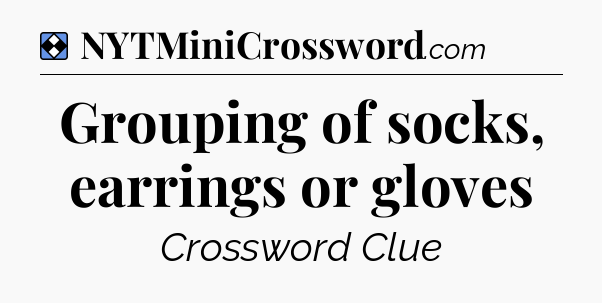 Solution: Grouping of socks, earrings or gloves - NYT Mini Crossword