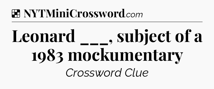 Solution: Leonard ___, subject of a 1983 mockumentary - NYT Crossword