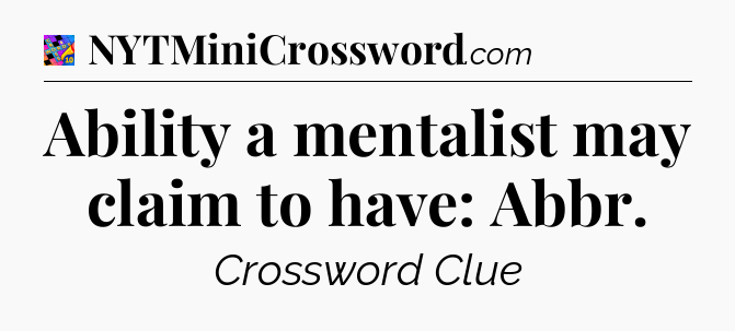 Ability a mentalist may claim to have: Abbr Crossword Clue
