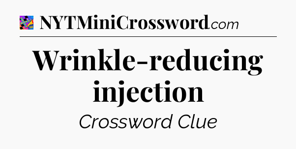 Wrinkle-reducing injection Crossword Clue