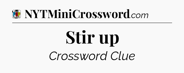 Stir up Crossword Clue