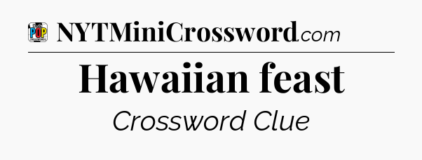 Hawaiian feast Crossword Clue
