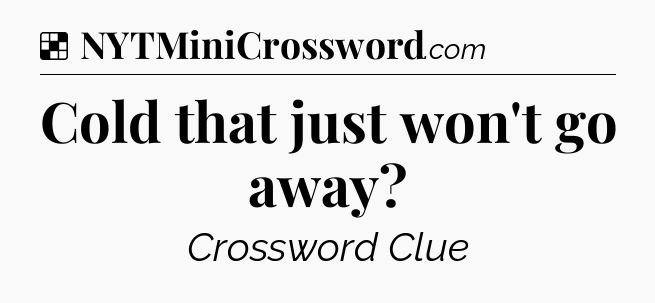 Solution: Cold that just won't go away - NYT Crossword