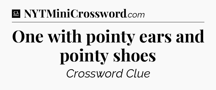 One with pointy ears and pointy shoes - LA Times Crossword