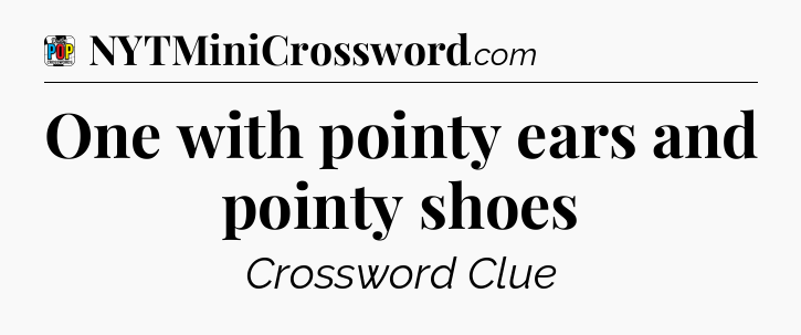 One with pointy ears and pointy shoes Crossword Clue