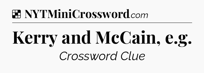 Solution: Kerry and McCain, e.g - NYT Crossword