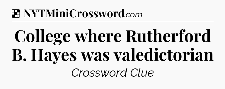 Solution: College where Rutherford B. Hayes was valedictorian - NYT Crossword
