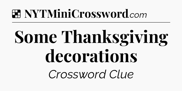 Solution: Some Thanksgiving decorations - NYT Crossword