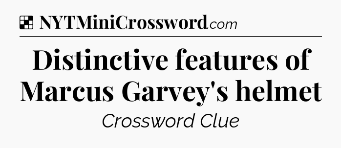 Solution: Distinctive features of Marcus Garvey's helmet - NYT Crossword