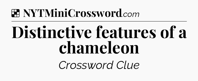 Solution: Distinctive features of a chameleon - NYT Crossword