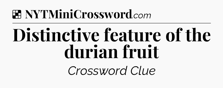 Solution: Distinctive feature of the durian fruit - NYT Crossword