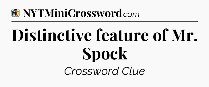 Distinctive feature of Mr. Spock Crossword Clue