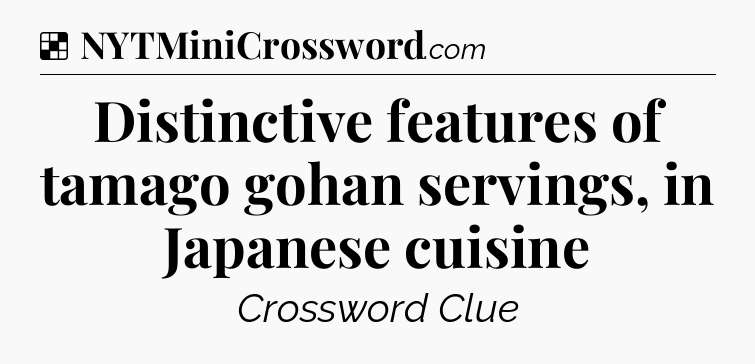 Solution: Distinctive features of tamago gohan servings, in Japanese cuisine - NYT Crossword