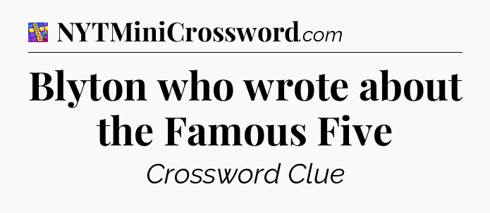 Blyton who wrote about the Famous Five Codycross