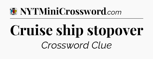 Cruise ship stopover Crossword Clue