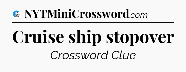 Cruise ship stopover Crossword Clue
