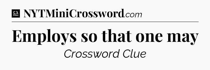 Employs so that one may - LA Times Crossword