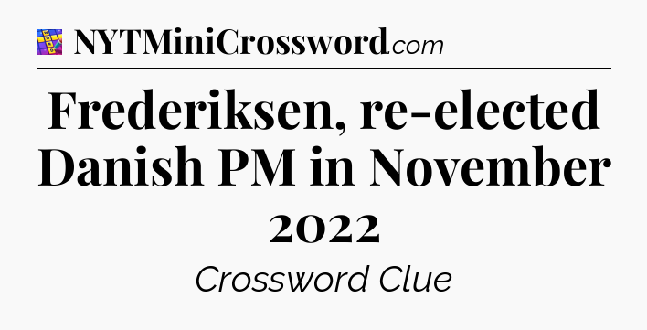 Frederiksen, re-elected Danish PM in November 2022 Codycross