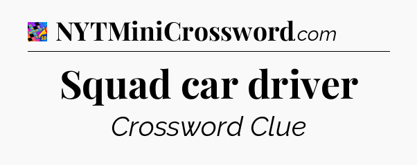 Squad car driver Crossword Clue