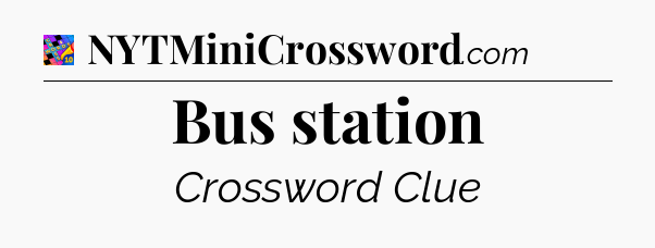 Bus station Crossword Clue