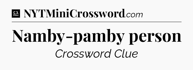 Namby-pamby person - LA Times Crossword