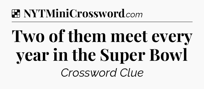 Solution: Two of them meet every year in the Super Bowl - NYT Crossword