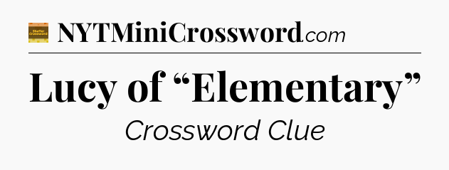 Lucy of “Elementary” - Eugene Sheffer Crossword