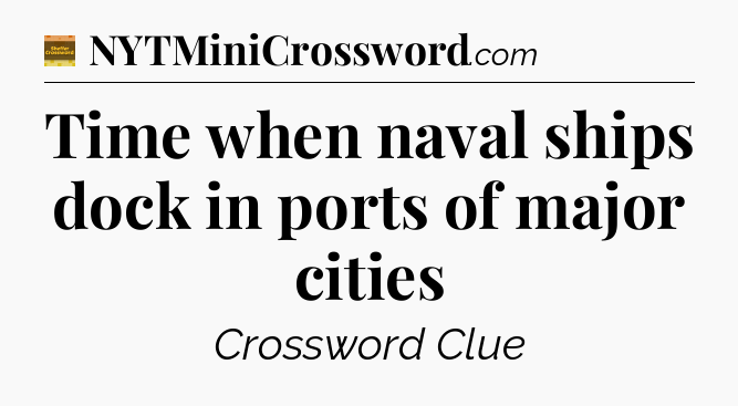 Time when naval ships dock in ports of major cities - Eugene Sheffer Crossword
