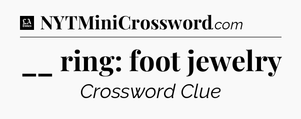 __ ring: foot jewelry - LA Times Crossword