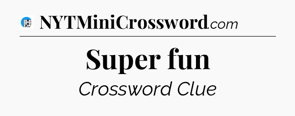 Super fun Crossword Clue