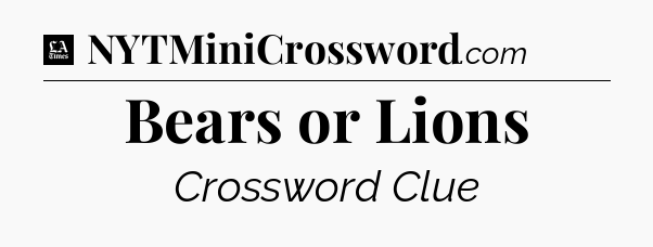 Bears or Lions - LA Times Crossword