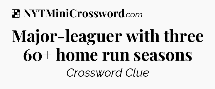 Solution: Major-leaguer with three 60+ home run seasons - NYT Crossword