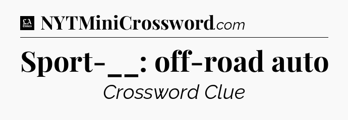 Sport-__: off-road auto - LA Times Crossword