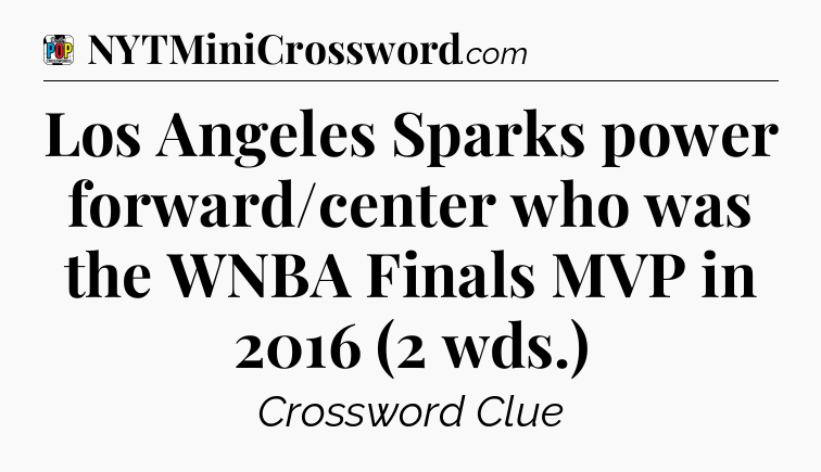 Los Angeles Sparks power forward/center who was the WNBA Finals MVP in 2016 (2 wds.) Crossword Clue