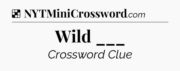 Solution: Wild ___ - NYT Crossword