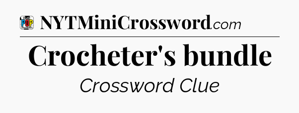 Crocheter's bundle Crossword Clue