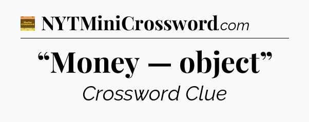 “Money — object” - Eugene Sheffer Crossword