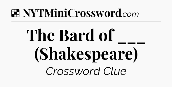 Solution: The Bard of ___ (Shakespeare) - NYT Crossword