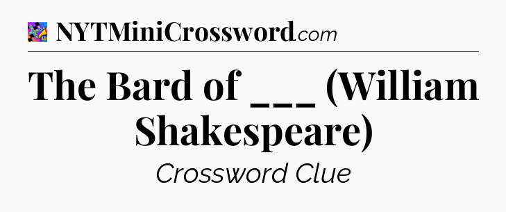 The Bard of ___ (William Shakespeare) Crossword Clue